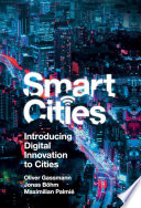 Smart cities introducing digital innovation to cities / by Oliver Gassmann, Jonas Böhm, Maximilian Palmié.