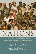 Nations : the long history and deep roots of political ethnicity and nationalism / Azar Gat ; with Alexander Yakobson.