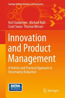 Innovation and product management : a holistic and practical approach to uncertainty reduction / Kurt Gaubinger ... [et al].