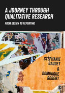 A journey through qualitative research : from design to reporting / Stephanie Gaudet & Dominique Robert.