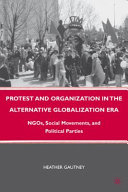 Protest and organization in the alternative globalization era : NGOs, social movements, and political parties / Heather Gautney.