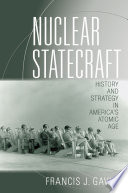 Nuclear statecraft history and strategy in America's atomic age / Francis Gavin.