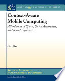 Context-aware mobile computing affordances of space, social awareness, and social influence / Geri Gay.