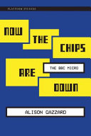 Now the chips are down the BBC Micro / Alison Gazzard.