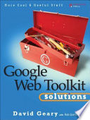 Google Web toolkit solutions : more cool & useful stuff / David Geary ; with Rob Gordon.