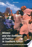Women and the remaking of politics in Southern Africa : negotiating autonomy, incorporation, and representation / Gisela Geisler.