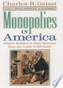Monopolies in America : empire builders and their enemies from Jay Gould to Bill Gates / Charles R. Geisst.