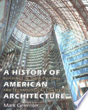 A history of American architecture : buildings in their culture and technological context / Mark Gelernter.