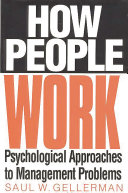 How people work : psychological approaches to management problems / Saul W. Gellerman.