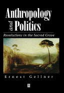 Anthropology and politics : revolutions in the sacred grove / Ernest Gellner.