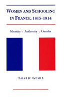 Women and schooling in France, 1815-1914 : gender, authority and identity in the female schooling sector.