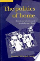 The politics of home : postcolonial relocations and twentieth-century fiction / Rosemary Marangoly George.