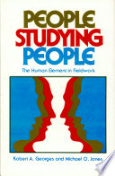 People studying people : the human element in fieldwork / (by) Robert A. Georges and Michael O. Jones.