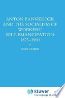 Anton Pannekoek and the socialism of workers' self-emancipation, 1873-1960 / by John Gerber.