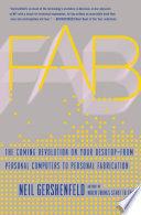 Fab the coming revolution on your desktop--from personal computers to personal fabrication / Neil Gershenfeld.