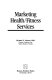 Marketing health/fitness services / Richard F. Gerson.