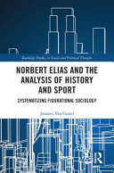 Norbert Elias and the analysis of history and sport : systematizing figurational sociology / Joannes Van Gestel.