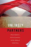 Unlikely partners : Chinese reformers, Western economists, and the making of global China / Julian Gewirtz.