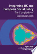 Integrating UK and European social policy : the complexity of Europeanisation / Robert Geyer and Andrew MacKintosh with Kai Lehmann ; foreword by Ian Bache.