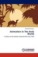 Animation in the Arab world : a glance on the Arabian animated films since 1936 / Mohamed Ghazala.