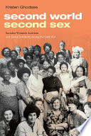 Second world, second sex socialist women's activism and global solidarity during the Cold War / Kristen Ghodsee.