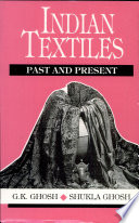 Indian textiles : (past and present) / G.K. Ghosh, Shukla Ghosh.