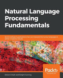 Natural language processing fundamentals : build intelligent applications that can interpret the human language to deliver impactful results / Sohom Ghosh and Dwight Gunning.