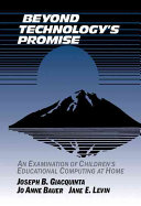 Beyond technology's promise : an examination of children's educational computing at home / Joseph B. Giacquinta, Jo Anne Bauer, Jane E. Levin.