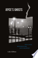 Joyce's ghosts : Ireland, modernism, and memory / Luke Gibbons.