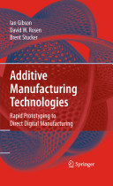 Additive manufacturing technologies : rapid prototyping to direct digital manufacturing / I. Gibson, D.W. Rosen, B. Stucker.