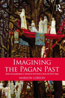 Imagining the pagan past : gods and goddesses in literature and history since the Dark Ages / Marion Gibson.