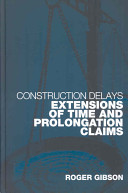 Construction delays : extensions of time and prolongation claims / Roger Gibson.