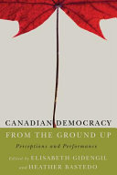Canadian democracy from the ground up : perceptions and performance / edited by Elisabeth Gidengil and Heather Bastedo.