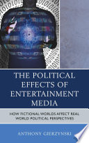 The political effects of entertainment media how fictional worlds affect real world political perspectives / Anthony Gierzynski.