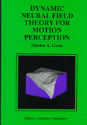 Dynamic neural field theory for motion perception / by Martin A. Giese.