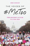 The voices of #MeToo : from grassroots activism to a viral roar / Carly Gieseler.