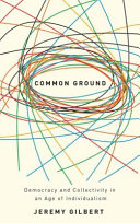 Common ground : democracy and collectivity in an age of individualism / Jeremy Gilbert.