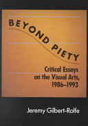 Beyond Piety : Critical Essays on the Visual Arts, 1986-93 / Jeremy Gilbert-Rolfe.