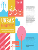 Urban playground how child-friendly planning and design can save cities / Tim Gill.