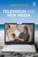 Television and new media : must-click TV / Jennifer Gillan.