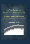 Adventures in financial data science : the empirical properties of financial data and some other things that interested me... / Graham L. Giller.