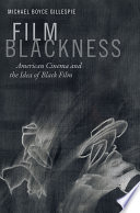 Film blackness : American cinema and the idea of black film / Michael Boyce Gillespie.