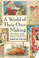 A world of their own making : myth, ritual, and the quest for family values / John R. Gillis.