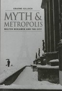 Myth and metropolis : Walter Benjamin and the city / Graeme Gilloch.