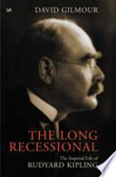 The long recessional : the imperial life of Rudyard Kipling / David Gilmour.