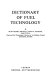 Dictionary of fuel technology / by Alan Gilpin.