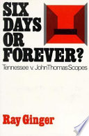 Six days or forever? : Tennessee v. John Thomas Scopes / (by) Ray Ginger.