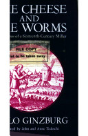 The cheese and the worms : the cosmos of a sixteenth-century miller / Carlo Ginzburg ; translated by John and Anne Tedeschi.