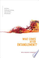 What comes after entanglement? activism, anthropocentrism, and an ethics of exclusion / Eva Haifa Giraud.
