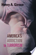 America's addiction to terrorism / Henry A. Giroux.